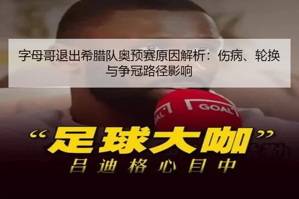 字母哥退出希腊队奥预赛原因解析：伤病、轮换与争冠路径影响